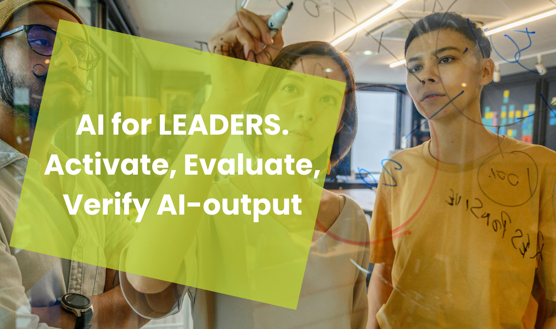 AI for LEADERS. Activate, Evaluate, Verify AI-output